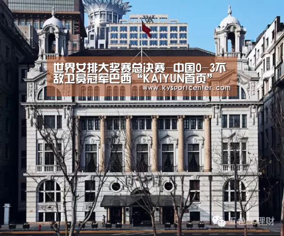 世界女排大奖赛总决赛-中国0-3不敌卫冕冠军巴西“KAIYUN首页”(图1) 开云体育赛事